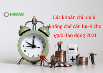 Các khoản chi phí bị khống chế cần lưu ý cho người lao động 2021